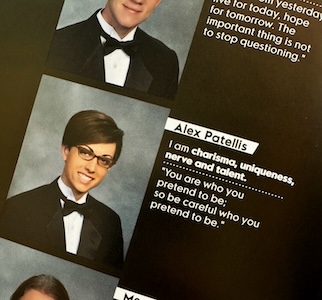 A photo of a yearbook page showing the entry for Alex Patellis. The photo shown in the yearbook is photoshopped. Beside the photo is the following text: 'I am charisma, uniqueness, nerve and talent' as well the quote 'You are who you pretend to be; so be careful who you pretend to be.'